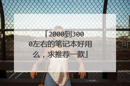 2000到3000左右的笔记本好用么，求推荐一款