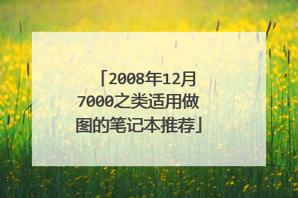 2008年12月7000之类适用做图的笔记本推荐