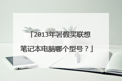 2013年暑假买联想笔记本电脑哪个型号?