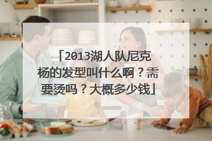 2013湖人队尼克杨的发型叫什么啊？需要烫吗？大概多少钱