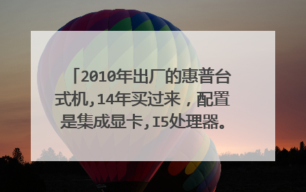 2010年出厂的惠普台式机,14年买过来,配置是集成显卡,I5处理器。现在大概值多少钱?