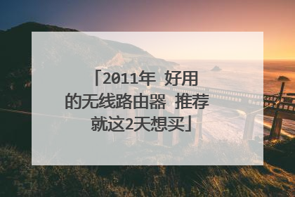 2011年 好用的无线路由器 推荐 就这2天想买