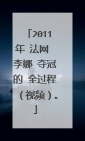 2011年 法网 李娜 夺冠的 全过程（视频）。
