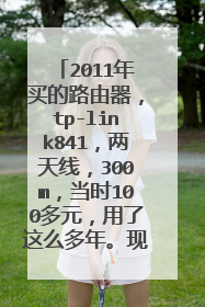 2011年买的路由器,tp-link841,两天线,300m,当时100多元,用了这么多年。现在在