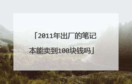 2011年出厂的笔记本能卖到100块钱吗