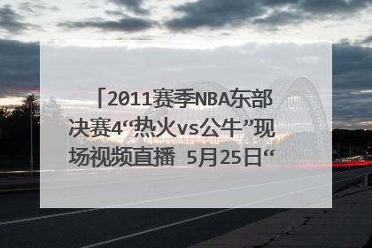 2011赛季NBA东部决赛4“热火vs公牛”现场视频直播 5月25日“热火vs公牛”第四场比赛直播 高清视频录像观看