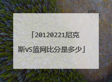 20120221尼克斯VS篮网比分是多少