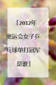 2012年奥运会女子乒乓球单打冠军是谁