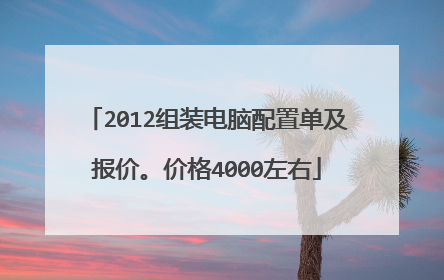 2012组装电脑配置单及报价。价格4000左右
