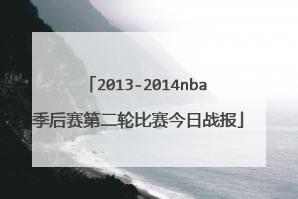 2013-2014nba季后赛第二轮比赛今日战报