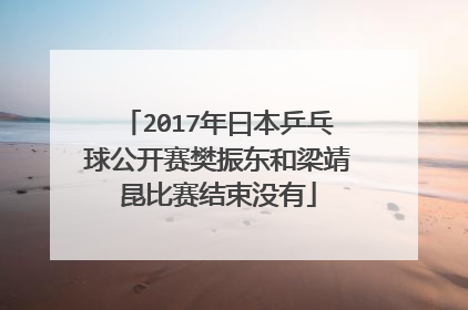 2017年曰本乒乓球公开赛樊振东和梁靖昆比赛结束没有