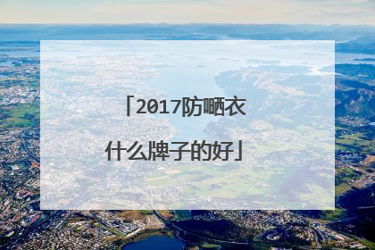 2017防嗮衣什么牌子的好