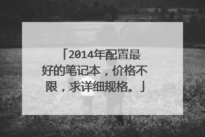 2014年配置最好的笔记本,价格不限,求详细规格。