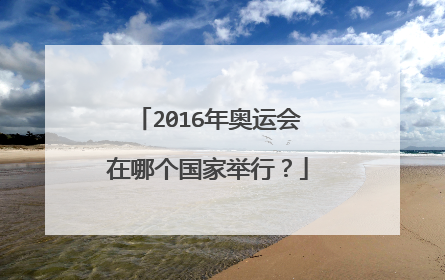 2016年奥运会在哪个国家举行?