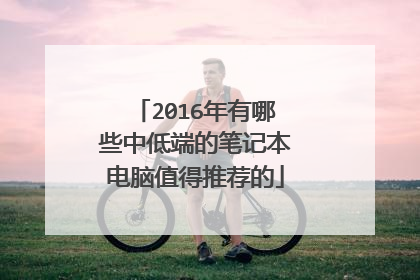2016年有哪些中低端的笔记本电脑值得推荐的