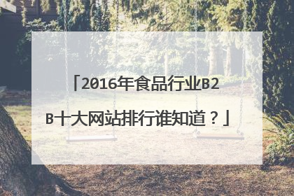 2016年食品行业B2B十大网站排行谁知道？