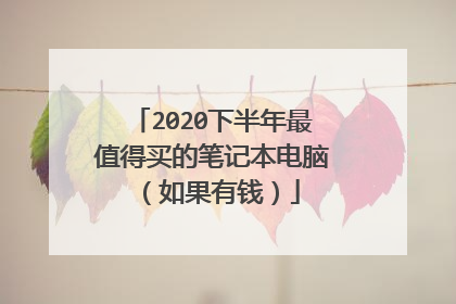 2020下半年最值得买的笔记本电脑(如果有钱)