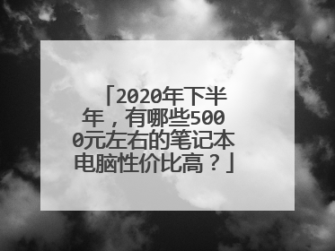 2020年下半年,有哪些5000元左右的笔记本电脑性价比高?