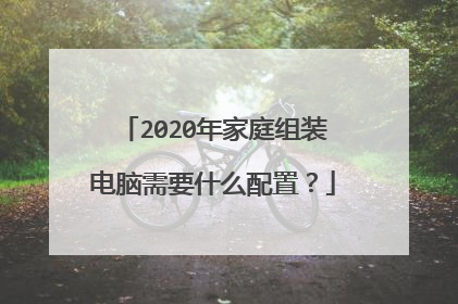 2020年家庭组装电脑需要什么配置？