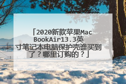 2020新款苹果MacBookAir13.3英寸笔记本电脑保护壳谁买到了?哪里订购的?