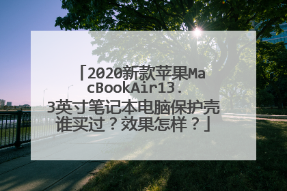 2020新款苹果MacBookAir13.3英寸笔记本电脑保护壳谁买过?效果怎样?