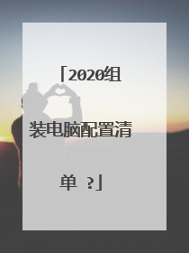 2020组装电脑配置清单 ?