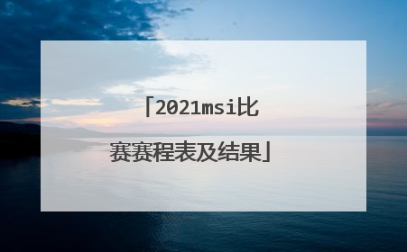 2021msi比赛赛程表及结果