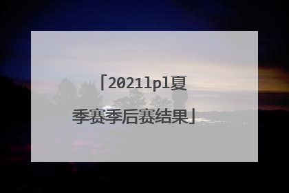 2021lpl夏季赛季后赛结果