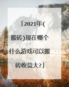 2021年(搬砖)现在哪个什么游戏可以搬砖收益大?