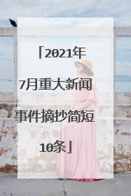 2021年7月重大新闻事件摘抄简短10条