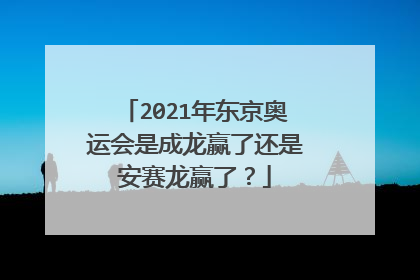 2021年东京奥运会是成龙赢了还是安赛龙赢了？