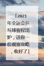 2021年全运会乒乓球赛程出炉,送你一份观赛攻略,收好了
