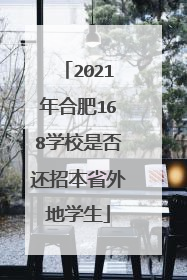 2021年合肥168学校是否还招本省外地学生