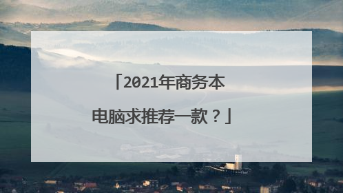 2021年商务本电脑求推荐一款?