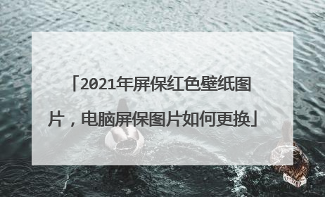 2021年屏保红色壁纸图片，电脑屏保图片如何更换
