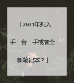 2021年想入手一台二手或者全新笔记本?