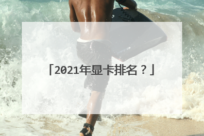 2021年显卡排名?