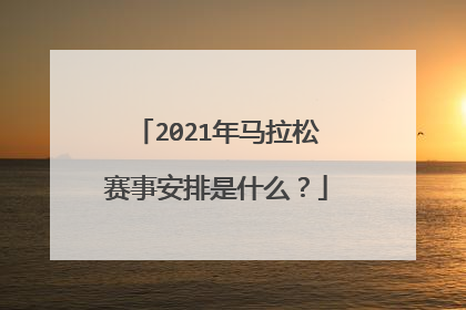 2021年马拉松赛事安排是什么？