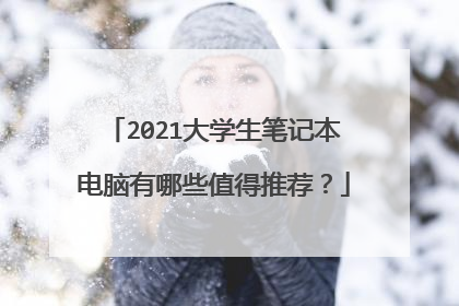 2021大学生笔记本电脑有哪些值得推荐？