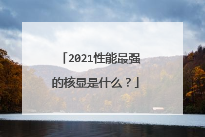 2021性能最强的核显是什么?