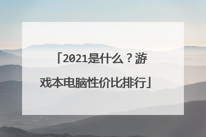 2021是什么？游戏本电脑性价比排行