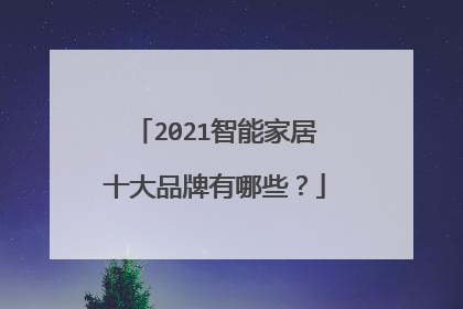 2021智能家居十大品牌有哪些?