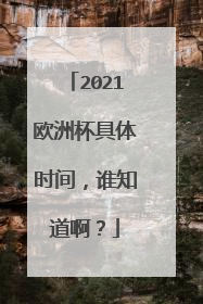 2021欧洲杯具体时间，谁知道啊？