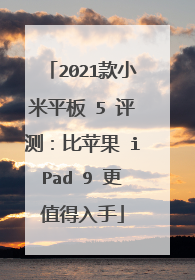 2021款小米平板 5 评测:比苹果 iPad 9 更值得入手