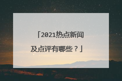 2021热点新闻及点评有哪些?