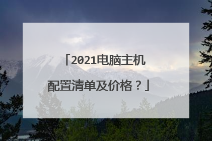 2021电脑主机配置清单及价格?