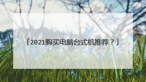 2021购买电脑台式机推荐?