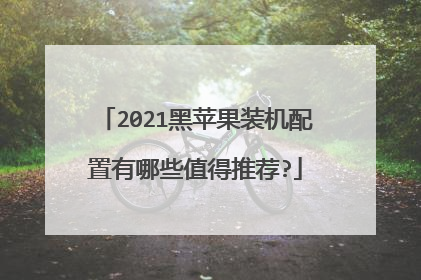 2021黑苹果装机配置有哪些值得推荐?
