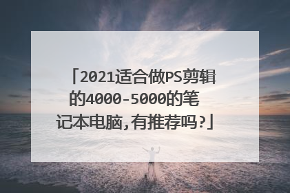 2021适合做PS剪辑的4000-5000的笔记本电脑,有推荐吗?