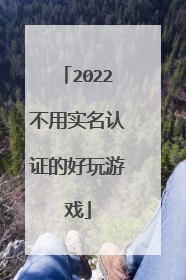 2022不用实名认证的好玩游戏